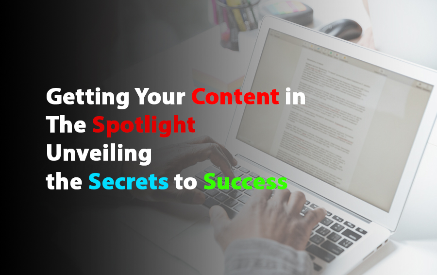 Getting Your Content in the Spotlight: Unveiling the Secrets to Success
