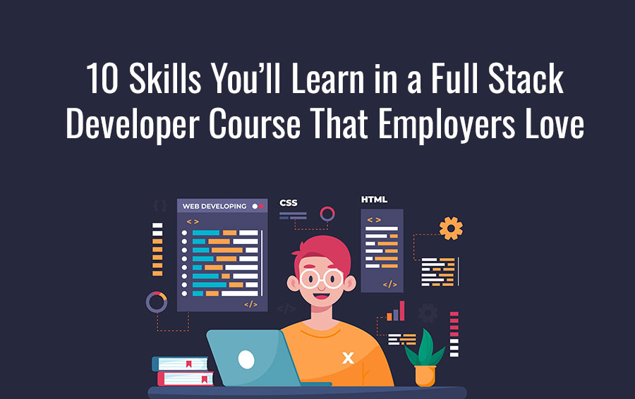 10 Skills You’ll Learn in a Full Stack Developer Course That Employers Love